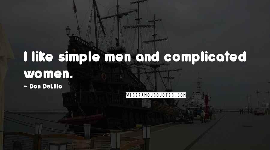 Don DeLillo Quotes: I like simple men and complicated women.