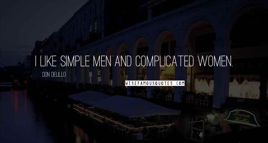 Don DeLillo Quotes: I like simple men and complicated women.