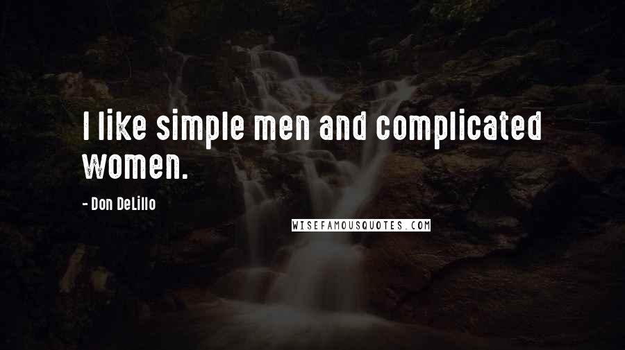 Don DeLillo Quotes: I like simple men and complicated women.