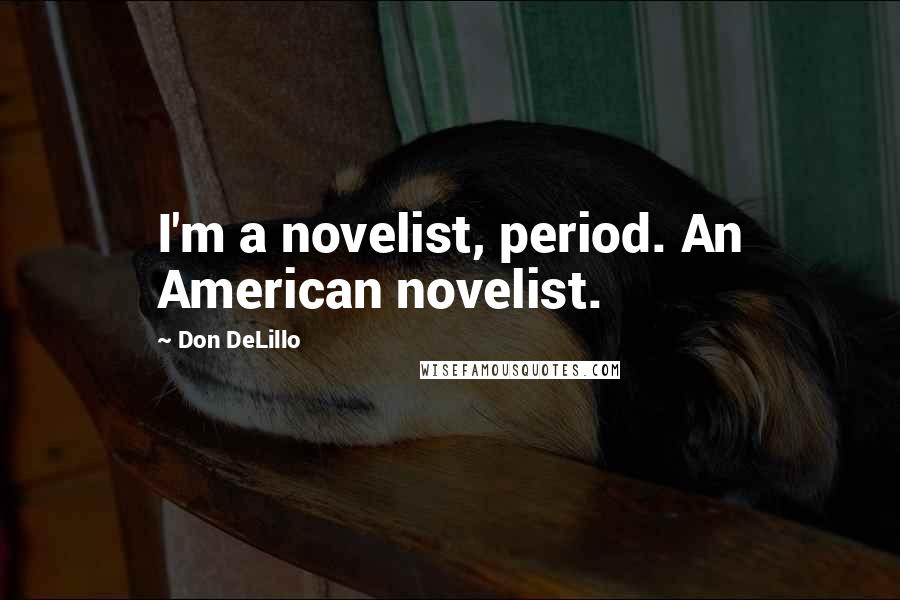 Don DeLillo Quotes: I'm a novelist, period. An American novelist.