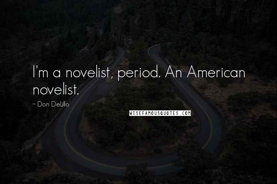Don DeLillo Quotes: I'm a novelist, period. An American novelist.