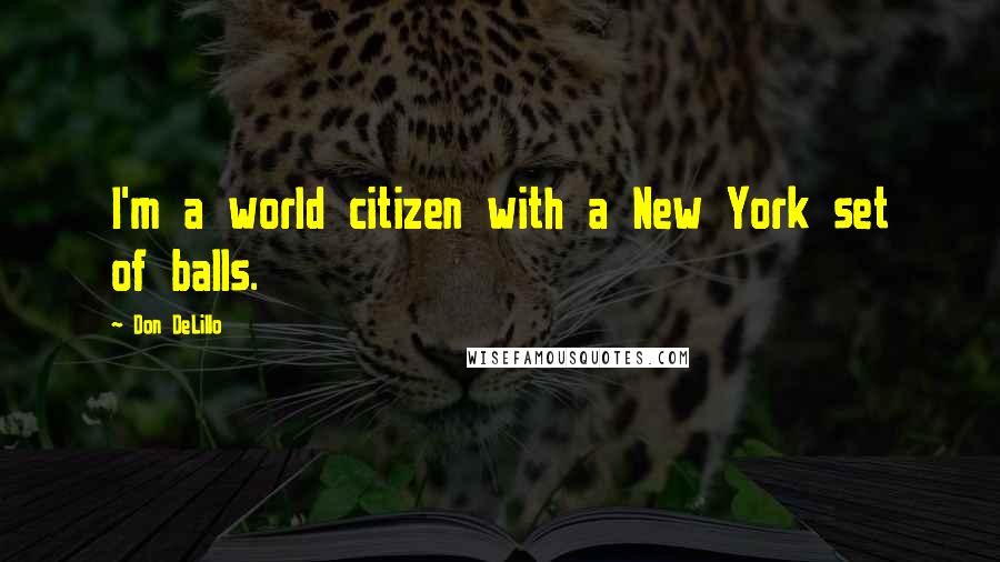 Don DeLillo Quotes: I'm a world citizen with a New York set of balls.