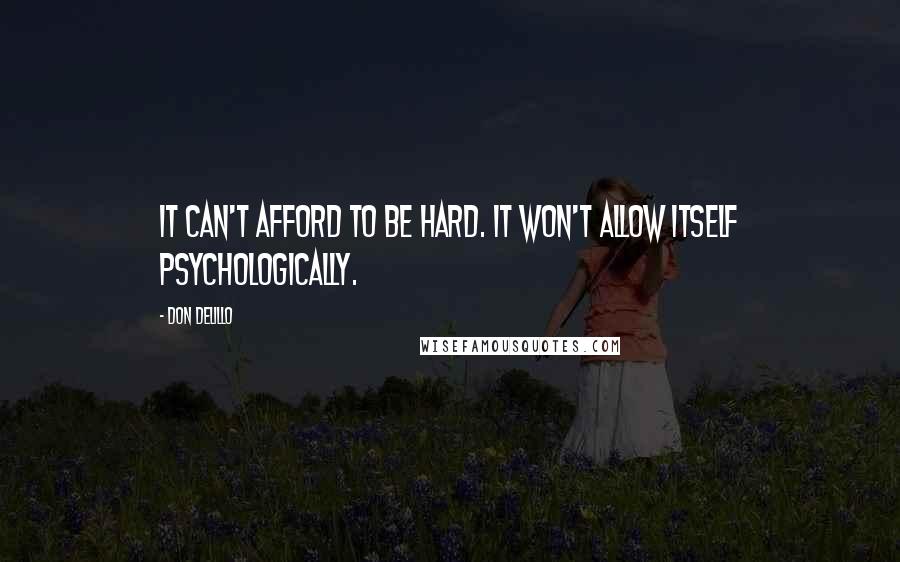 Don DeLillo Quotes: It can't afford to be hard. it won't allow itself psychologically.