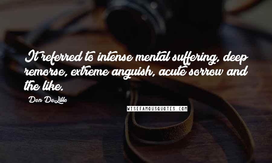 Don DeLillo Quotes: It referred to intense mental suffering, deep remorse, extreme anguish, acute sorrow and the like.