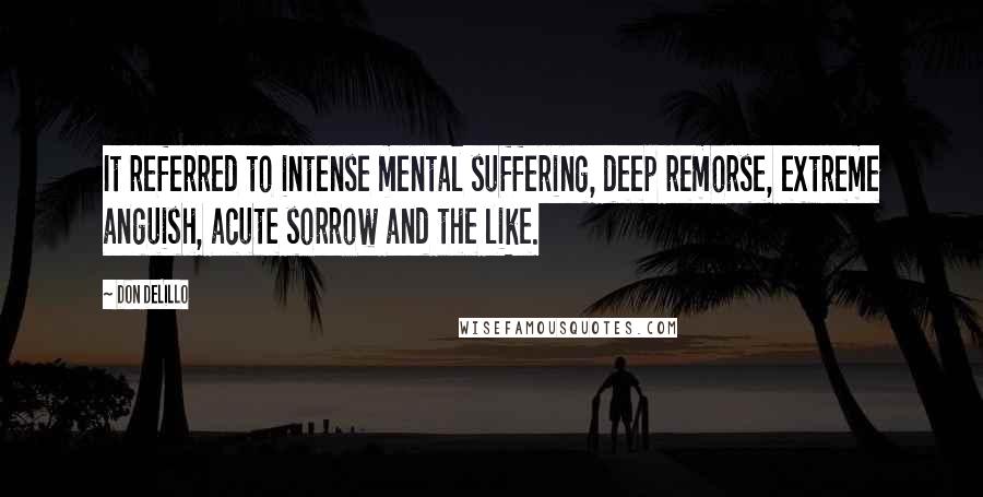 Don DeLillo Quotes: It referred to intense mental suffering, deep remorse, extreme anguish, acute sorrow and the like.