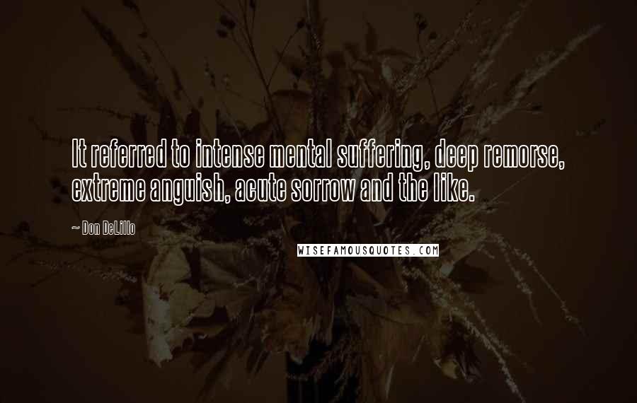 Don DeLillo Quotes: It referred to intense mental suffering, deep remorse, extreme anguish, acute sorrow and the like.