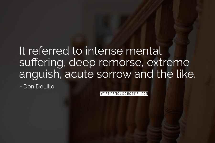 Don DeLillo Quotes: It referred to intense mental suffering, deep remorse, extreme anguish, acute sorrow and the like.