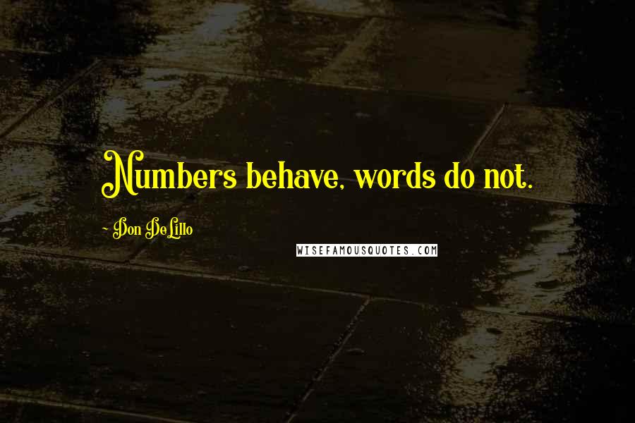Don DeLillo Quotes: Numbers behave, words do not.