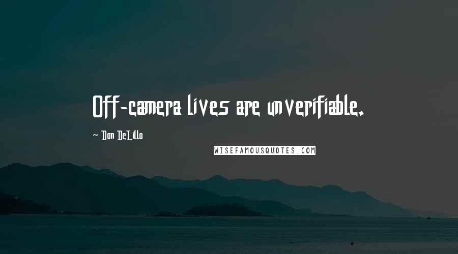 Don DeLillo Quotes: Off-camera lives are unverifiable.