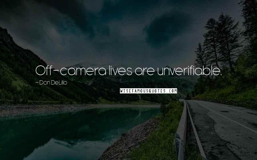 Don DeLillo Quotes: Off-camera lives are unverifiable.