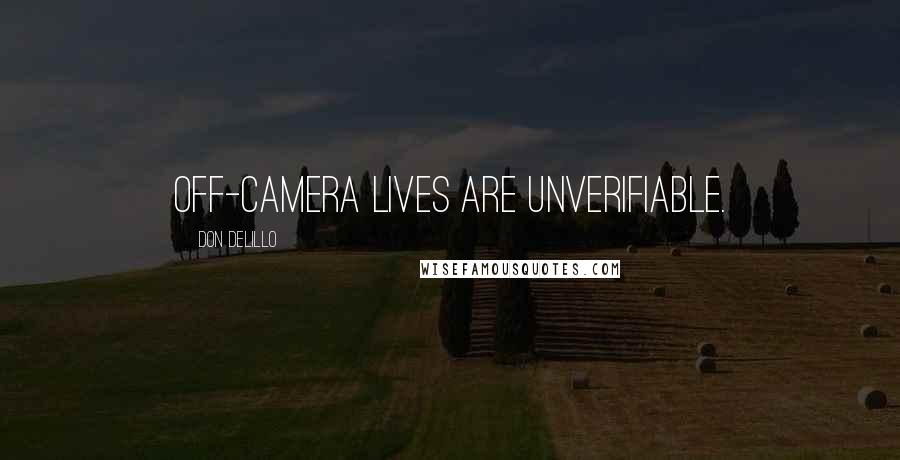 Don DeLillo Quotes: Off-camera lives are unverifiable.