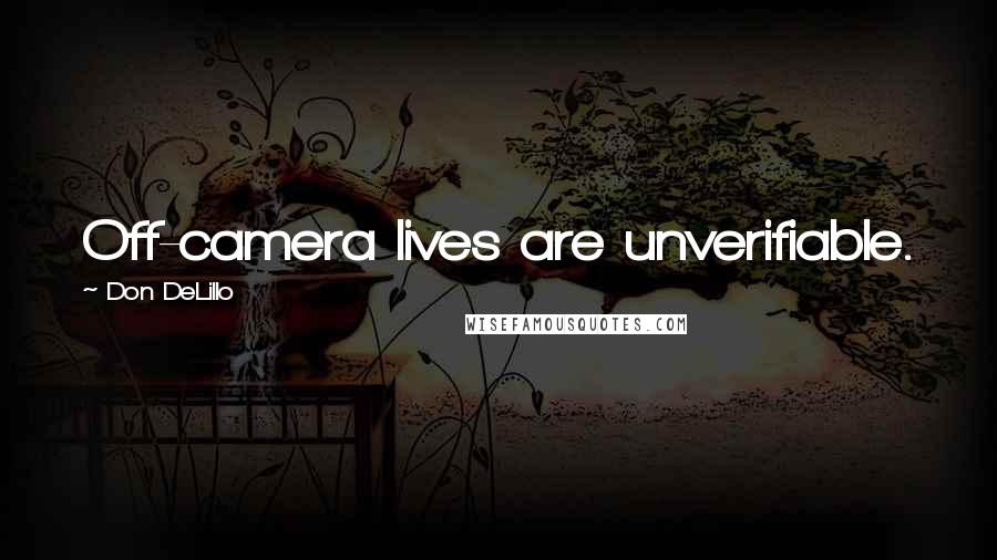 Don DeLillo Quotes: Off-camera lives are unverifiable.