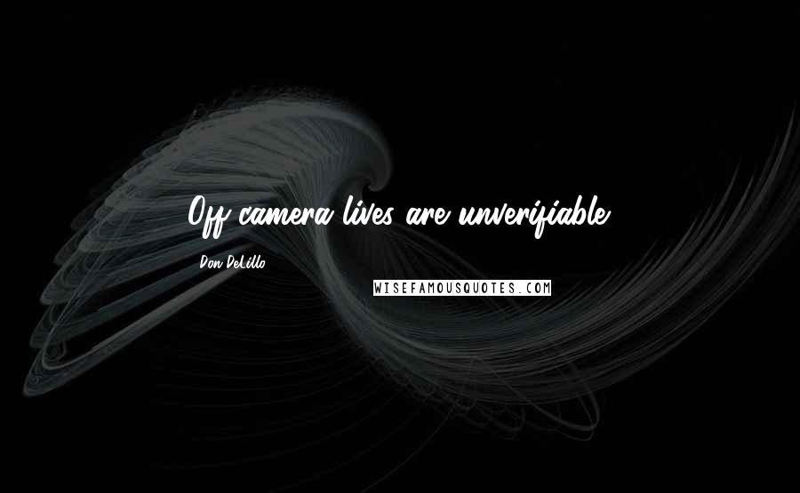 Don DeLillo Quotes: Off-camera lives are unverifiable.