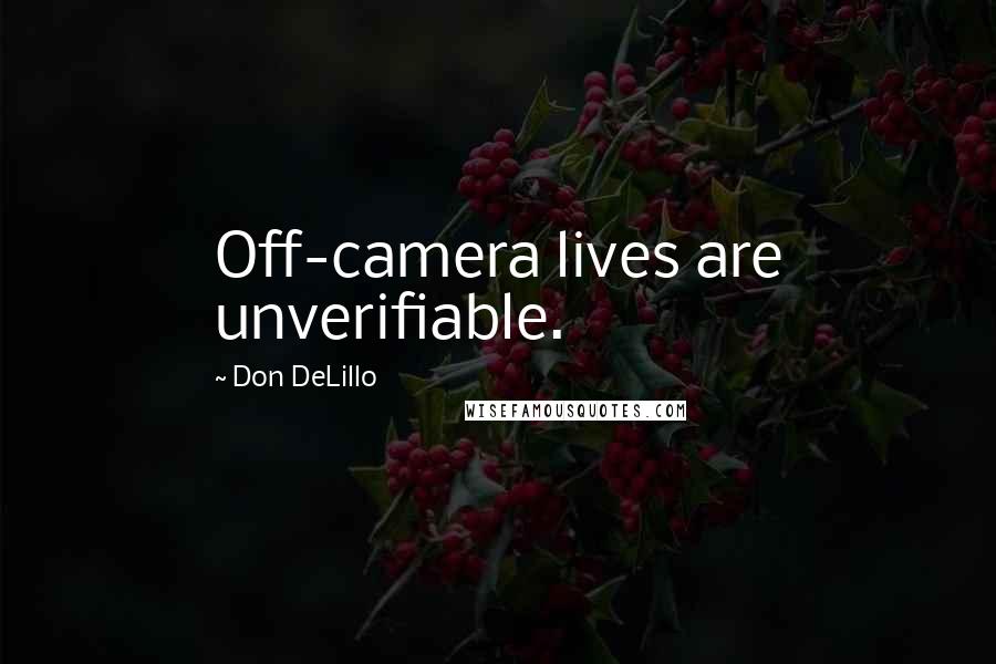 Don DeLillo Quotes: Off-camera lives are unverifiable.