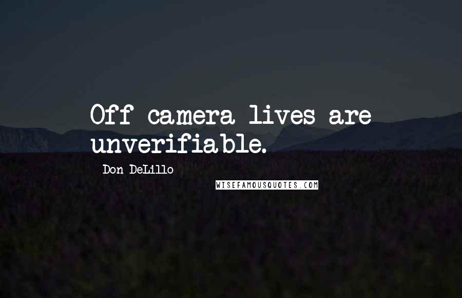 Don DeLillo Quotes: Off-camera lives are unverifiable.