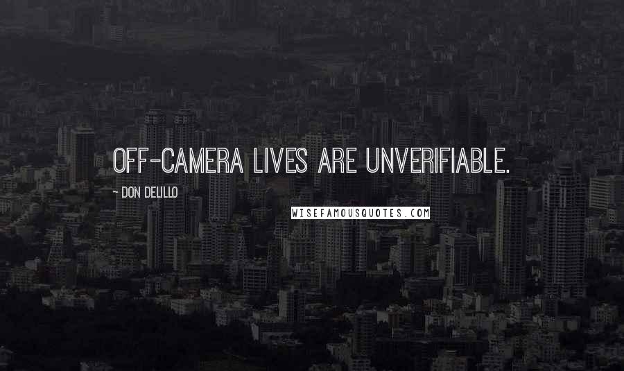 Don DeLillo Quotes: Off-camera lives are unverifiable.