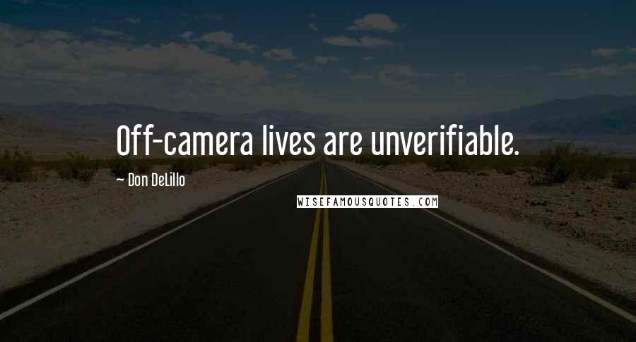Don DeLillo Quotes: Off-camera lives are unverifiable.