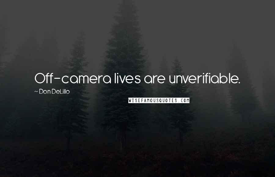 Don DeLillo Quotes: Off-camera lives are unverifiable.