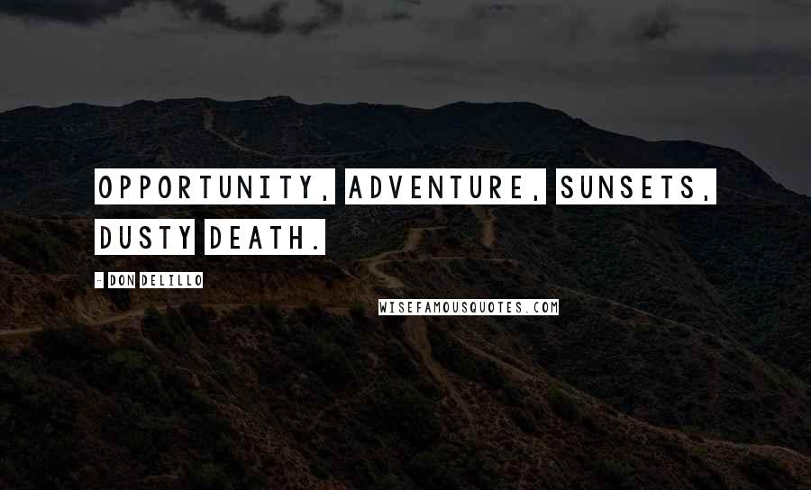 Don DeLillo Quotes: Opportunity, adventure, sunsets, dusty death.