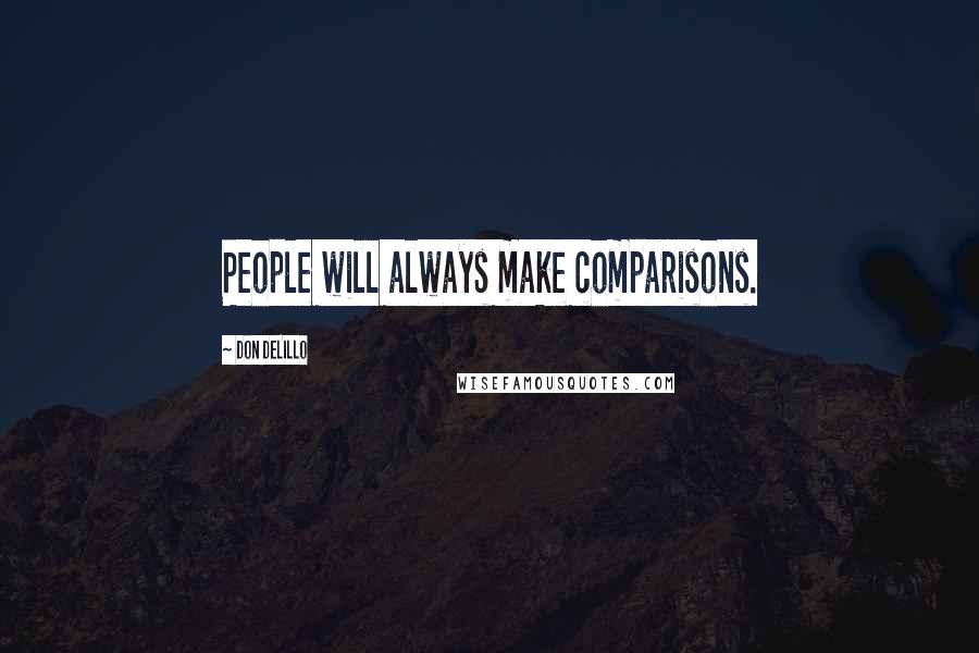 Don DeLillo Quotes: People will always make comparisons.