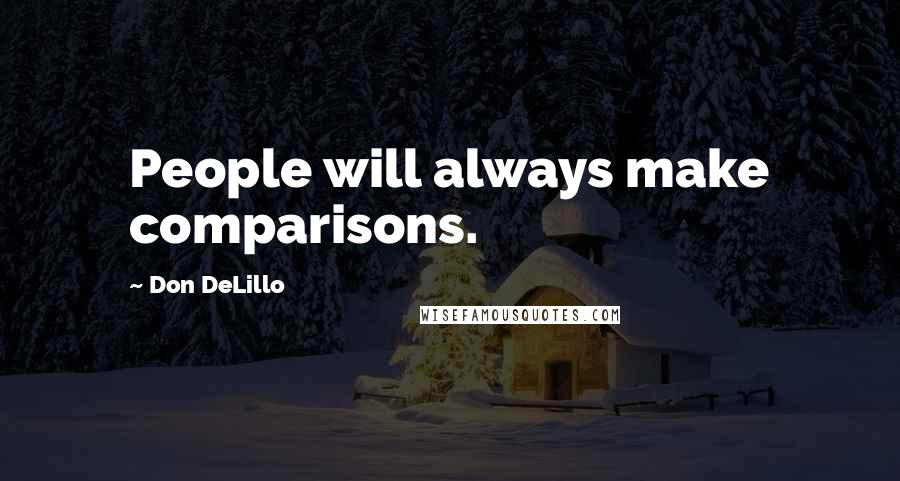 Don DeLillo Quotes: People will always make comparisons.