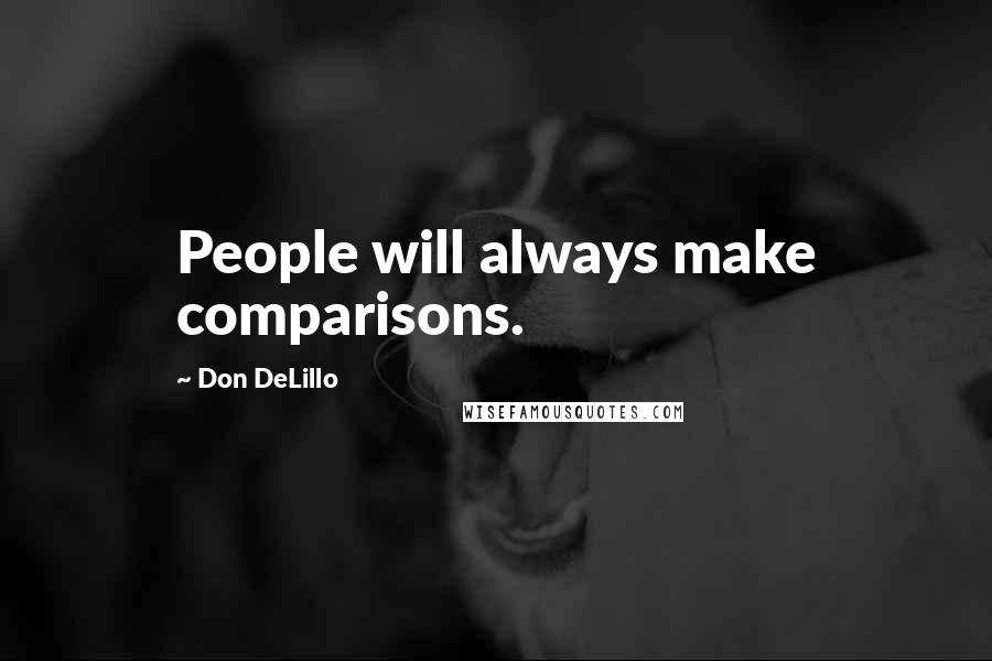 Don DeLillo Quotes: People will always make comparisons.