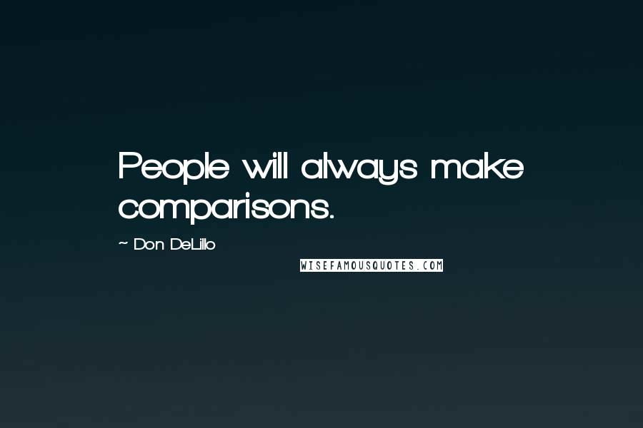 Don DeLillo Quotes: People will always make comparisons.