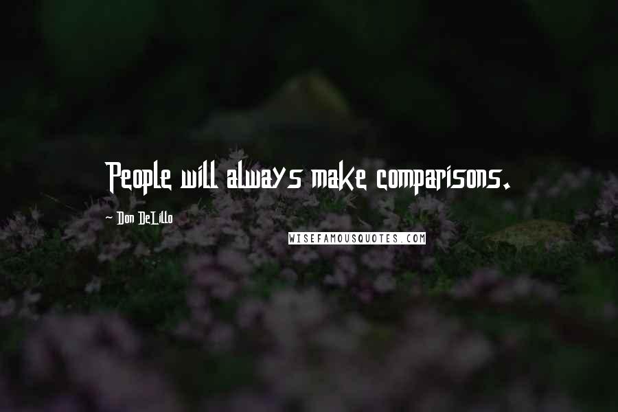 Don DeLillo Quotes: People will always make comparisons.