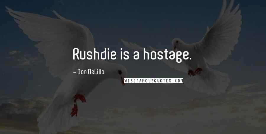 Don DeLillo Quotes: Rushdie is a hostage.