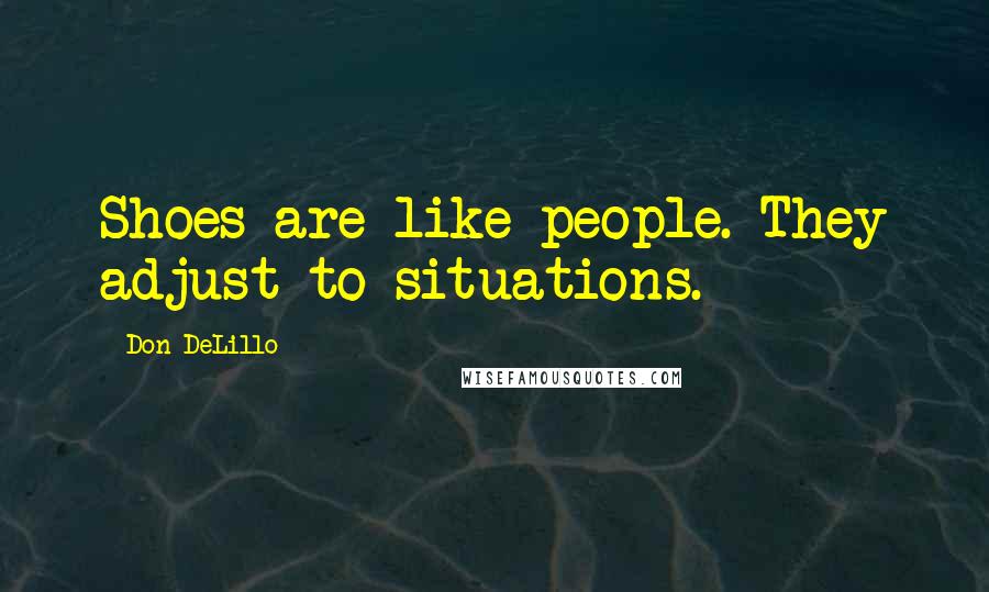 Don DeLillo Quotes: Shoes are like people. They adjust to situations.