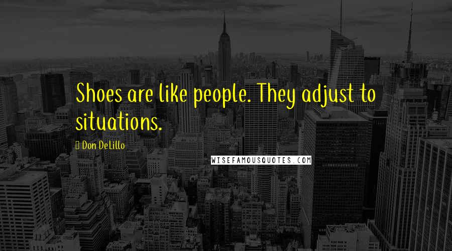 Don DeLillo Quotes: Shoes are like people. They adjust to situations.