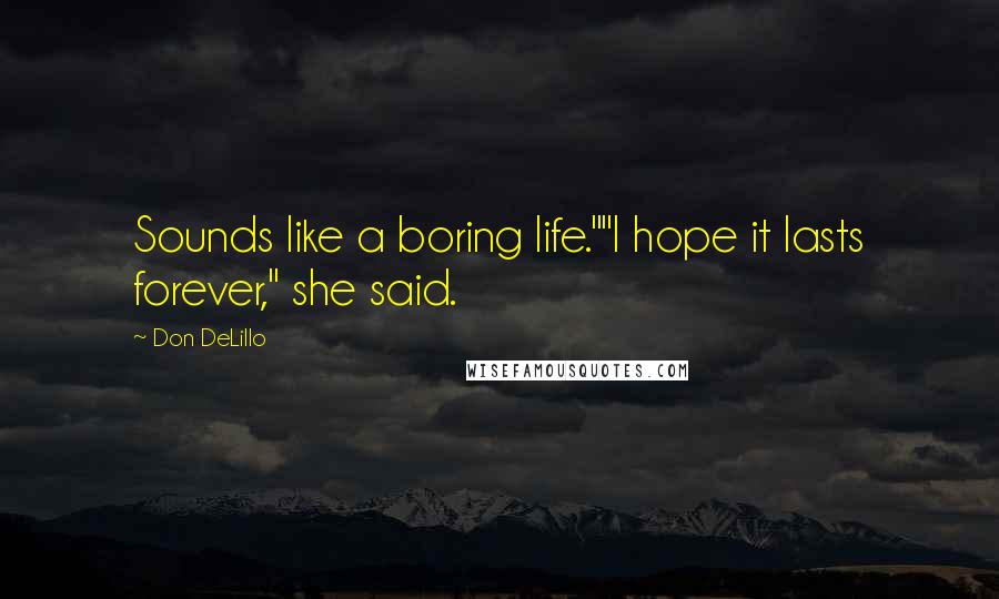 Don DeLillo Quotes: Sounds like a boring life.""I hope it lasts forever," she said.