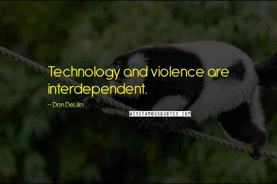 Don DeLillo Quotes: Technology and violence are interdependent.