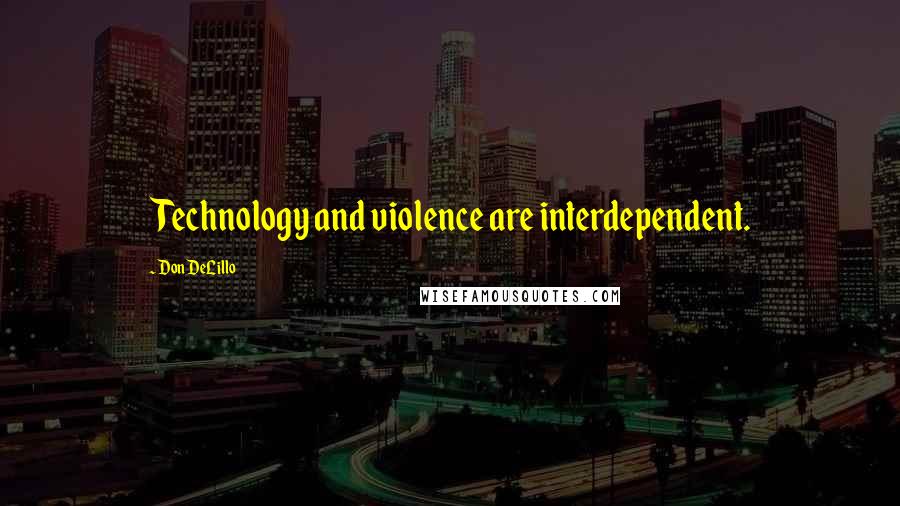 Don DeLillo Quotes: Technology and violence are interdependent.