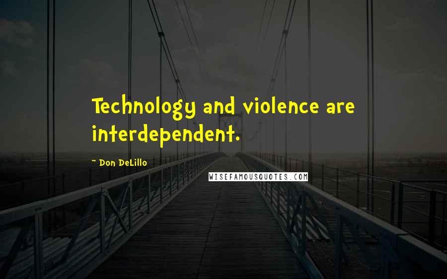 Don DeLillo Quotes: Technology and violence are interdependent.