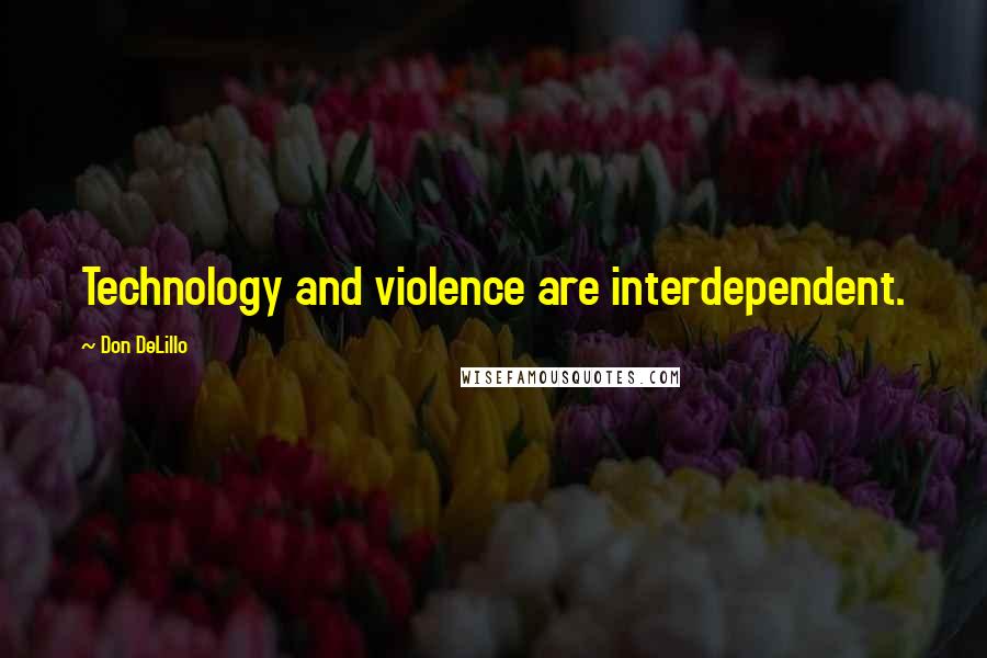 Don DeLillo Quotes: Technology and violence are interdependent.