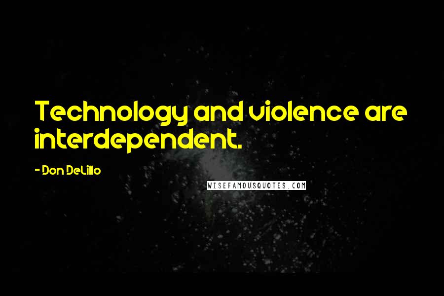 Don DeLillo Quotes: Technology and violence are interdependent.