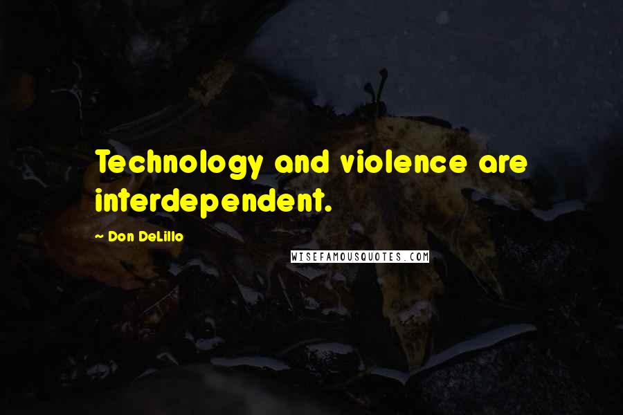 Don DeLillo Quotes: Technology and violence are interdependent.