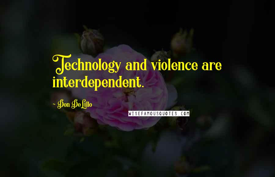 Don DeLillo Quotes: Technology and violence are interdependent.