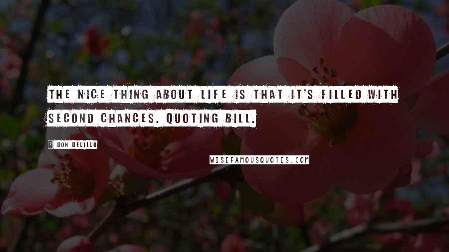 Don DeLillo Quotes: The nice thing about life is that it's filled with second chances. Quoting Bill.