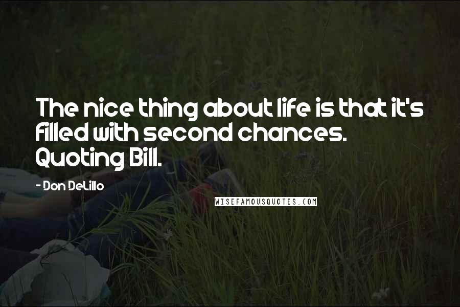 Don DeLillo Quotes: The nice thing about life is that it's filled with second chances. Quoting Bill.