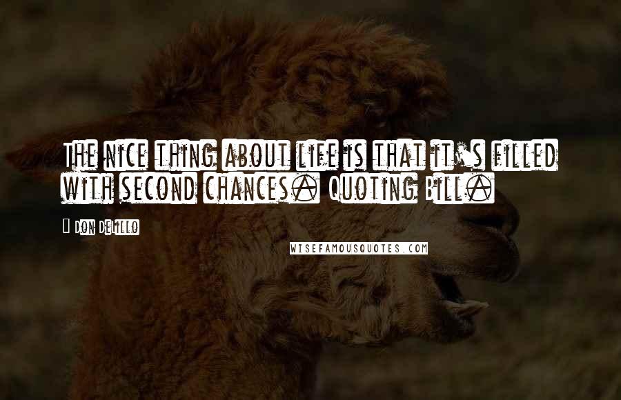 Don DeLillo Quotes: The nice thing about life is that it's filled with second chances. Quoting Bill.