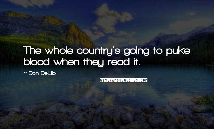 Don DeLillo Quotes: The whole country's going to puke blood when they read it.