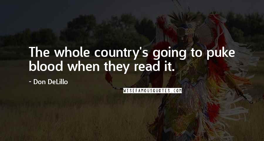 Don DeLillo Quotes: The whole country's going to puke blood when they read it.