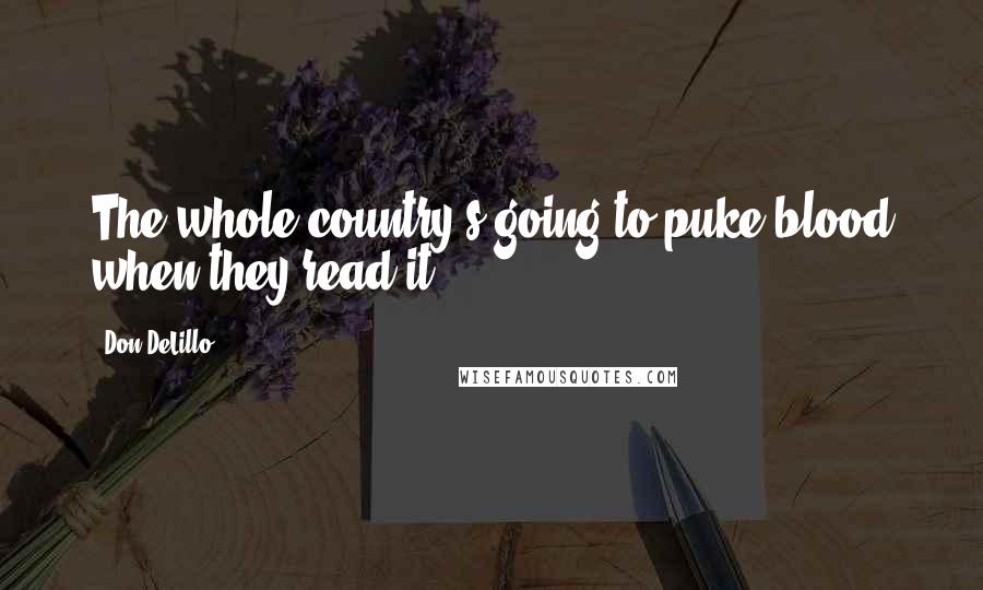 Don DeLillo Quotes: The whole country's going to puke blood when they read it.