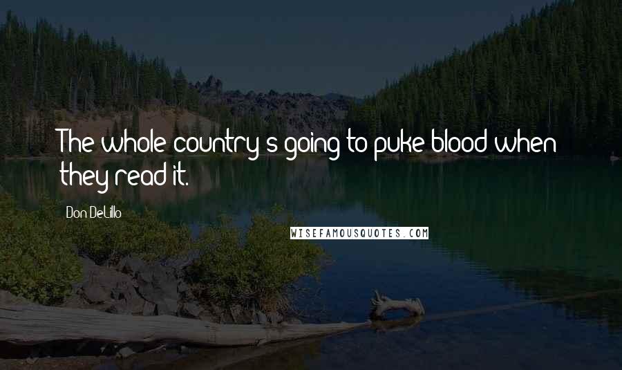 Don DeLillo Quotes: The whole country's going to puke blood when they read it.