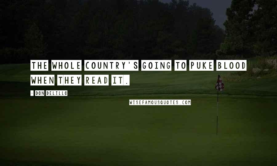 Don DeLillo Quotes: The whole country's going to puke blood when they read it.