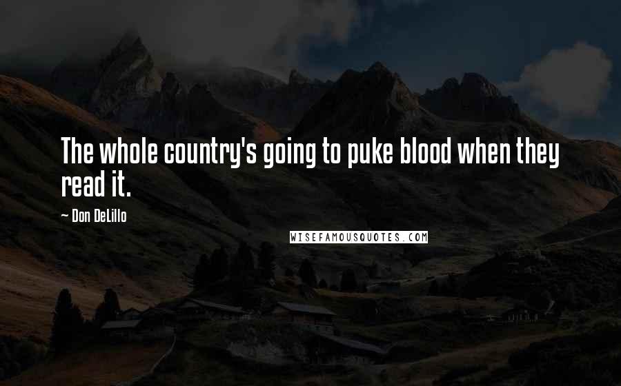Don DeLillo Quotes: The whole country's going to puke blood when they read it.