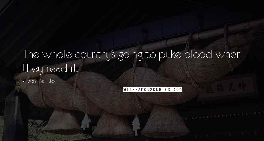Don DeLillo Quotes: The whole country's going to puke blood when they read it.