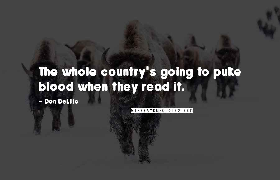 Don DeLillo Quotes: The whole country's going to puke blood when they read it.